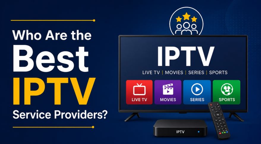 Who are the Best IPTV Service Providers?